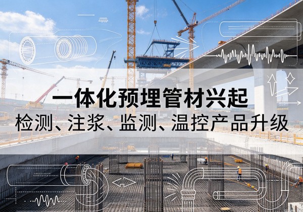 施甸一体化管材产品兴起，声测注浆一体管、多功能预埋管应用增多